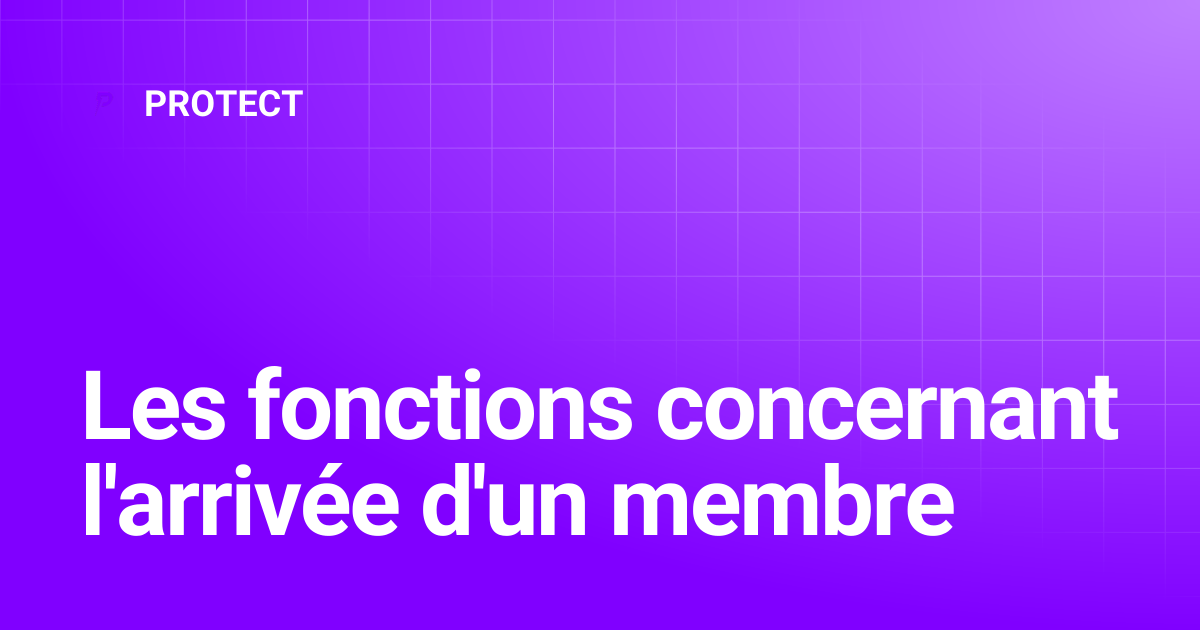 Les fonctions concernant l'arrivée d'un membre | PROTECT